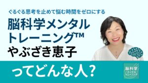 ぐるぐる思考を止めて悩む時間をゼロにする　脳科学メンタルトレーニング　やぶざき恵子　プロフィール