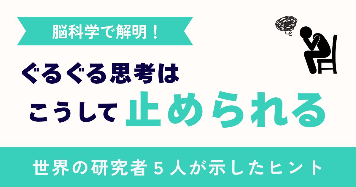 【脳科学で解明】「ぐるぐる思考」はこうして止められる！世界の研究者５人が示したヒント