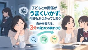 子どもとの関係がうまくいかず、今日もぶつかってしまう自分を変える、3分の自分との関わり方