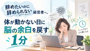 やめたいのにやめられない経営者が体が動かない日に脳に余白 戻す1分