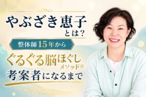 やぶざき恵子ぐるぐる脳ほぐしメソッド考案者になるまで